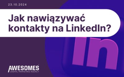Jak nawiązywać kontakty na LinkedIn?